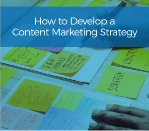 How to Develop a Content Marketing Strategy